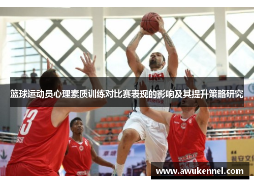 篮球运动员心理素质训练对比赛表现的影响及其提升策略研究