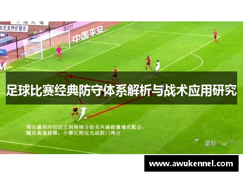 足球比赛经典防守体系解析与战术应用研究