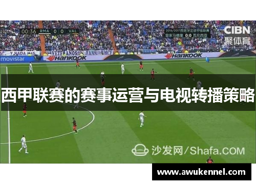 西甲联赛的赛事运营与电视转播策略